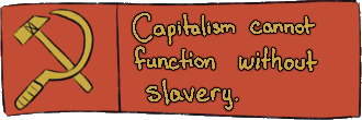 A banner in red and gold with a hammer and sickle that says 'Capitalism cannot function without slavery.'